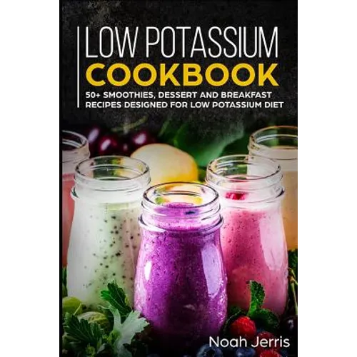Low Potassium Cookbook: 50+ Smoothies, Dessert and Breakfast Recipes Designed for Low Potassium Diet