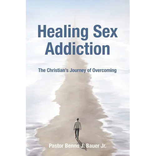 Healing Sex Addiction: The Christian's Journey of Overcoming