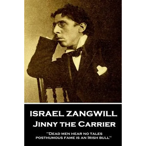 Israel Zangwill - Jinny the Carrier: 'Dead men hear no tales; posthumous fame is an Irish bull''