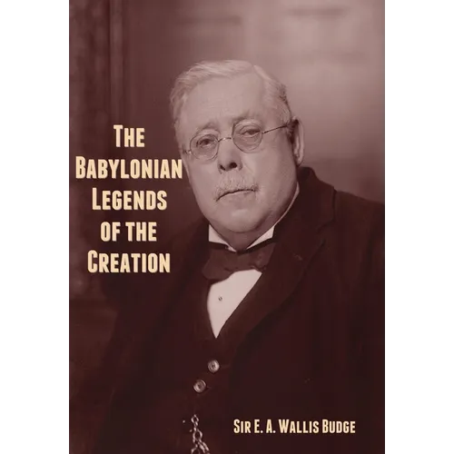 The Babylonian Legends of the Creation