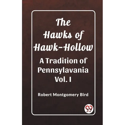 The Hawks of Hawk-Hollow A Tradition of Pennsylavania Vol. I