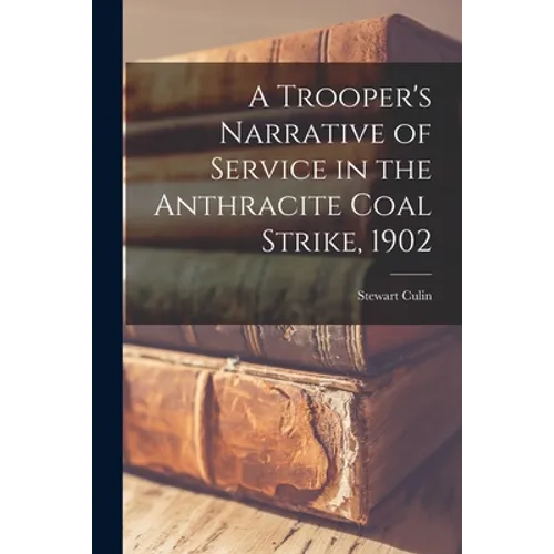 A Trooper's Narrative of Service in the Anthracite Coal Strike, 1902