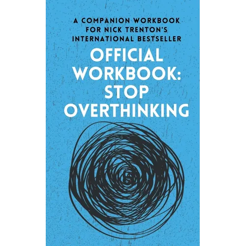 OFFICIAL WORKBOOK for STOP OVERTHINKING: A Companion Workbook for Nick Trenton's International Bestseller