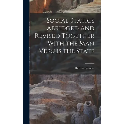 Social Statics Abridged and Revised Together With the Man Versus the State