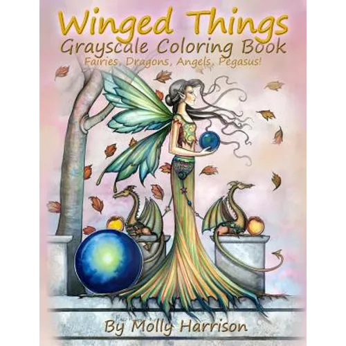Winged Things - A Grayscale Coloring Book For Adults: Featuring Fairies, Dragons, Angels and Pegasus