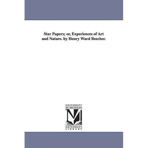 Star Papers; or, Experiences of Art and Nature. by Henry Ward Beecher.