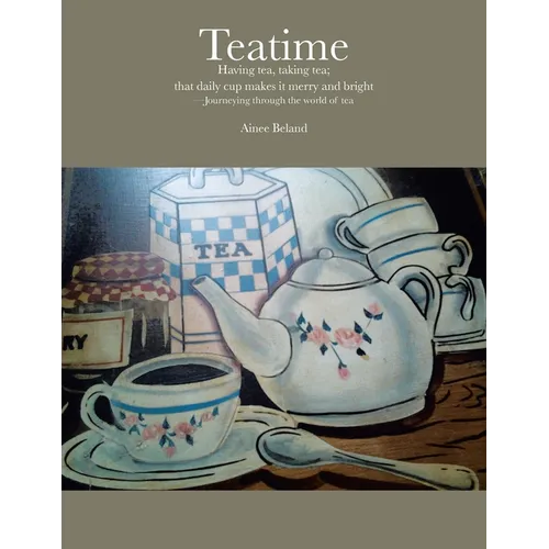 Teatime Having tea, taking tea; that daily cup makes it merry and bright: -Journeying through the world of tea