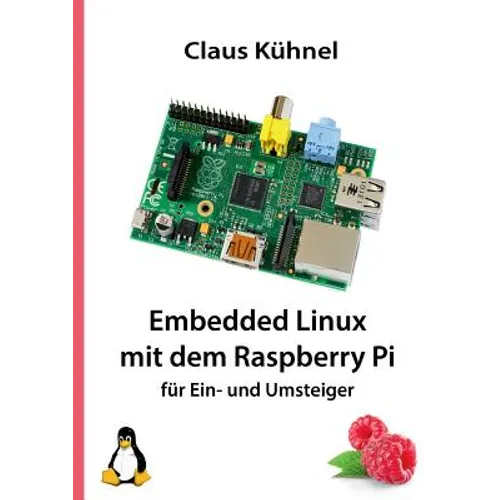 Embedded Linux mit dem Raspberry Pi: für Ein- und Umsteiger