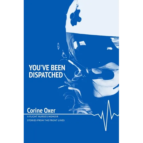 You've Been Dispatched: A Flight Nurse's Memoir - Stories from the Front Lines