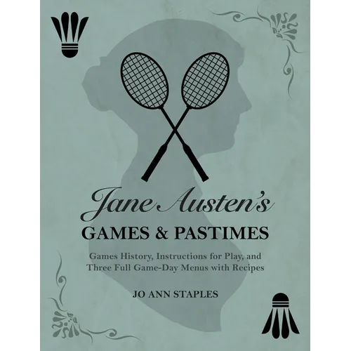 Jane Austen's Games and Pastimes - Games History, Instructions for Play, and Three Full Game-Day Menus with Recipes