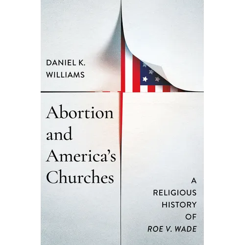 Abortion and America's Churches: A Religious History of Roe V. Wade