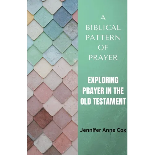 A Biblical Pattern of Prayer: Exploring Prayer in the Old Testament