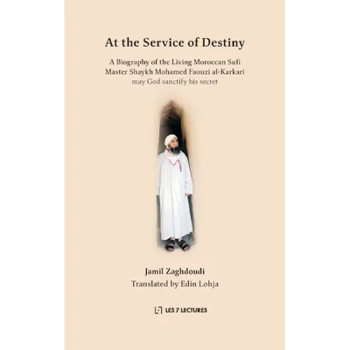 At the Service of Destiny: A Biography of the Living Moroccan Sufi Master Shaykh Mohamed Faouzi al-Karkari
