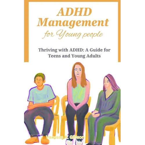 ADHD Management for Young people: Thriving with ADHD: A Guide for Teens and Young Adults