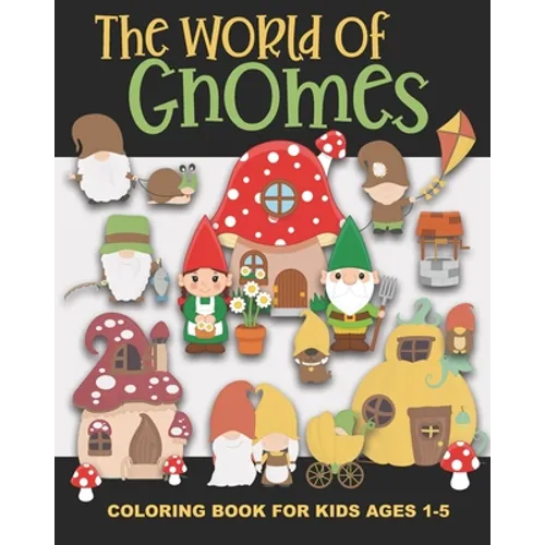 The World of Gnomes Coloring Book for Kids Ages 1-5: Cute Gnome Family, Friends, Houses, Animals, and More - Fun and Simple Images Aimed at Preschoole