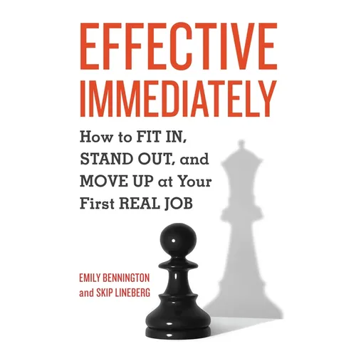 Effective Immediately: How to FIT IN, STAND OUT, and MOVE UP at Your First REAL Job