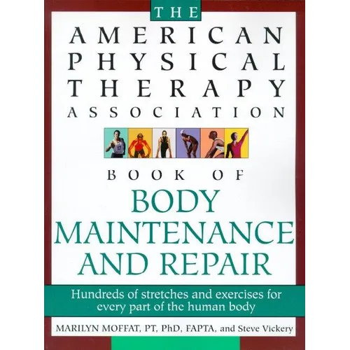 The American Physical Therapy Association Book of Body Repair and Maintenance: Hundreds of Stretches and Exercises for Every Part of the Human Body
