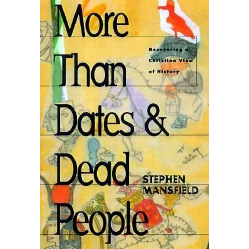 More Than Dates and Dead People: Recovering a Christian View of History