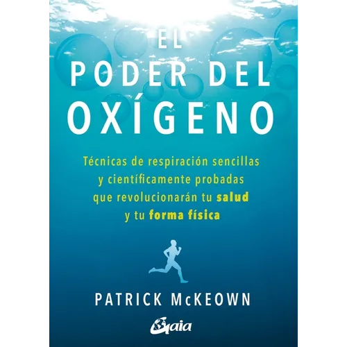 El Poder del Oxígeno: Técnicas de Respiración Sencillas Y Científicamente Probadas Que Revolucionarán Tu Salud Y Tu Forma Física