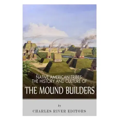 Native American Tribes: The History and Culture of the Mound Builders