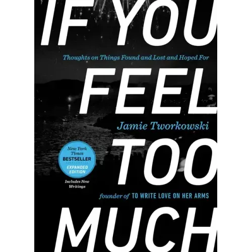 If You Feel Too Much, Expanded Edition: Thoughts on Things Found and Lost and Hoped for