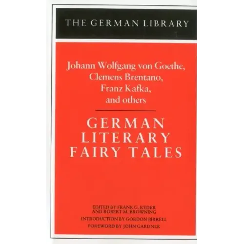 German Literary Fairy Tales: Johann Wolfgang Von Goethe, Clemens Brentano, Franz Kafka, and Others