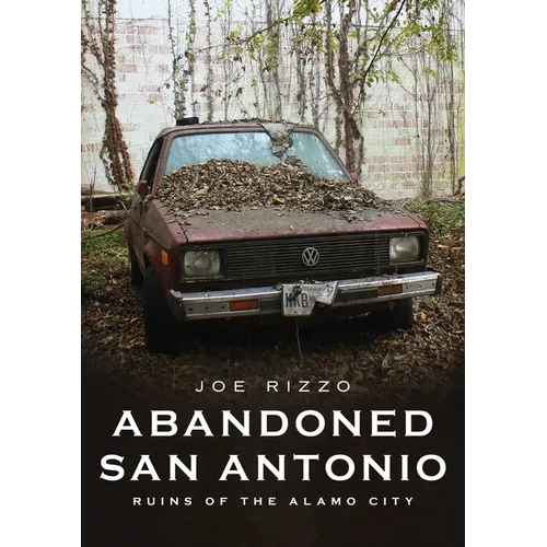 Abandoned San Antonio: Ruins of Alamo City