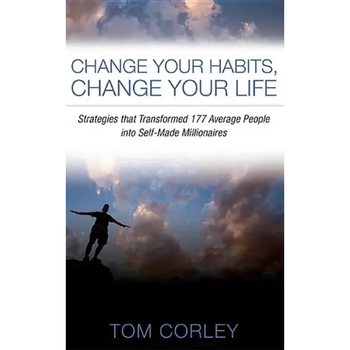 Change Your Habits, Change Your Life: Strategies That Transformed 177 Average People Into Self-Made Millionaires