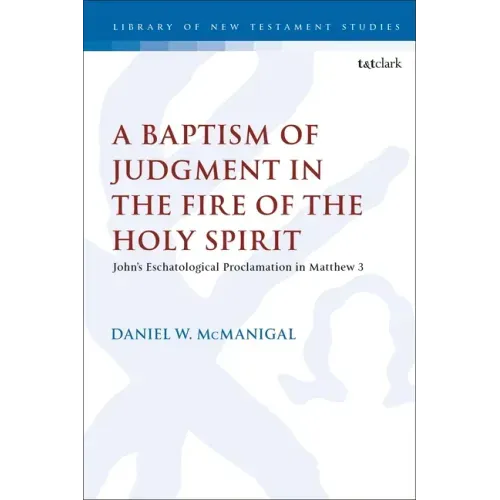 A Baptism of Judgment in the Fire of the Holy Spirit: John's Eschatological Proclamation in Matthew 3