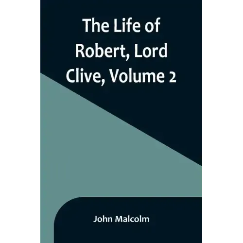 The Life of Robert, Lord Clive, Volume 2: Collected from the Family Papers Communicated by the Earl of Powis