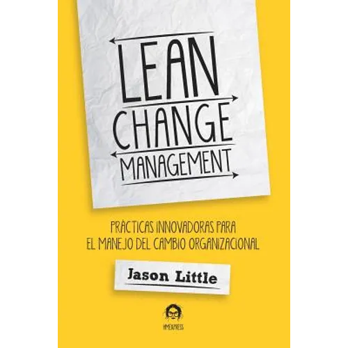 Lean Change Management: Prácticas Innovadoras Para El Manejo del Cambio Organizacional