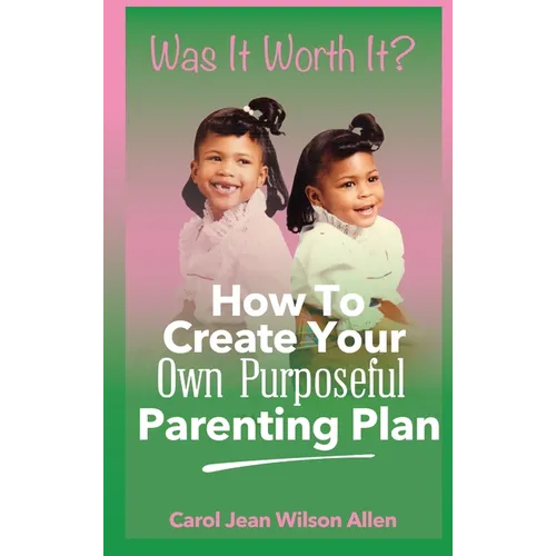 Was It Worth It?: How to Create Your Own Purposeful Parenting Plan