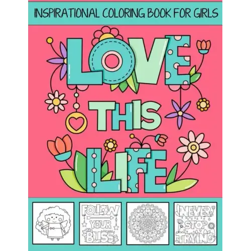Love This Life Inspirational Coloring Book For Girls: With Colorable Quotes, Unique Mandalas & Love Inspired Images
