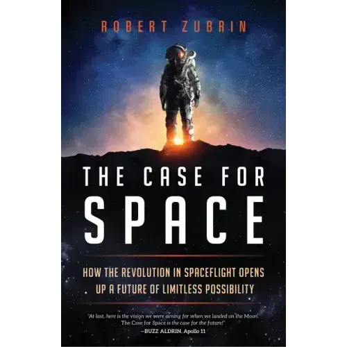 The Case for Space: How the Revolution in Spaceflight Opens Up a Future of Limitless Possibility