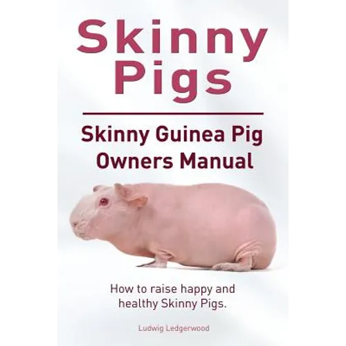 Skinny Pig. Skinny Guinea Pigs Owners Manual. How to raise happy and healthy Skinny Pigs.