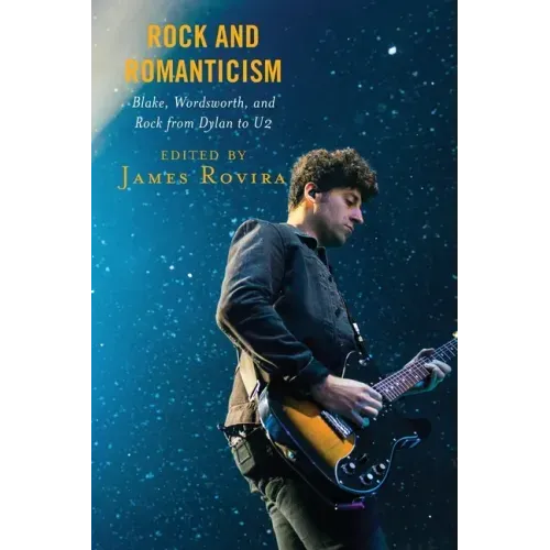 Rock and Romanticism: Blake, Wordsworth, and Rock from Dylan to U2