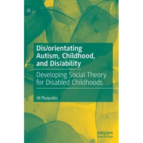 Dis/Orientating Autism, Childhood, and Dis/Ability: Developing Social Theory for Disabled Childhoods