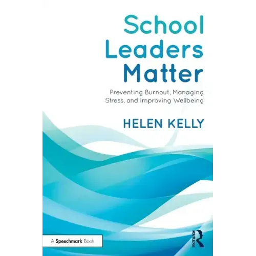 School Leaders Matter: Preventing Burnout, Managing Stress, and Improving Wellbeing