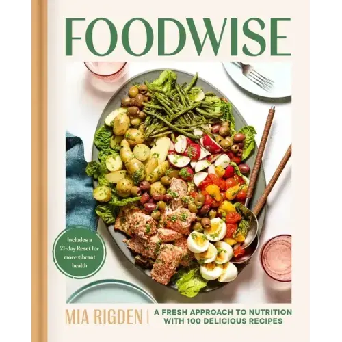 Foodwise: A Fresh Approach to Nutrition with 100 Delicious Recipes: A Cookbook