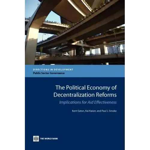 The Political Economy of Decentralization Reforms: Implications for Aid Effectiveness