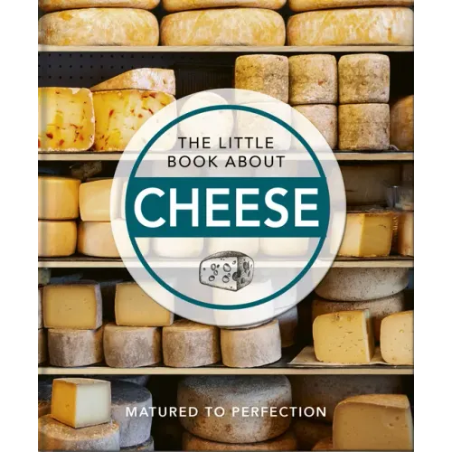 The Little Book about Cheese: Matured to Perfection