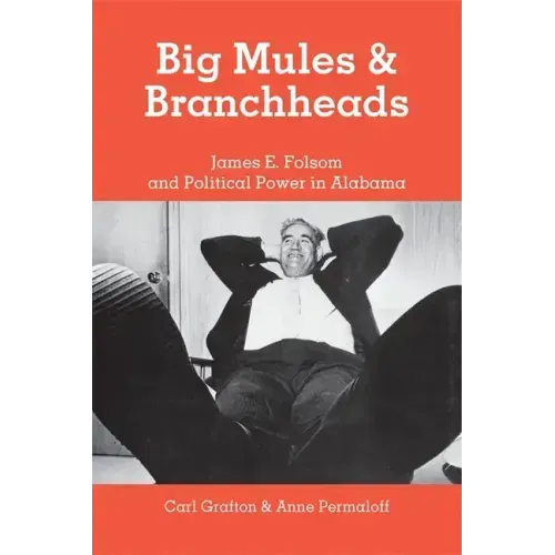 Big Mules and Branchheads: James E. Folsom and Political Power in Alabama