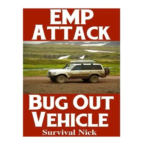 EMP Attack Bug Out Vehicle: How To Choose and Modify An EMP Proof Car That Will Survive An Electromagnetic Pulse Attack When All Other Cars Quit Worki