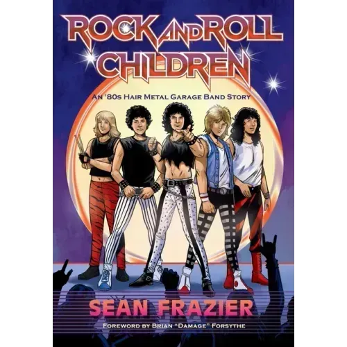 Rock and Roll Children: An 80s Hair Metal Garage Band Story