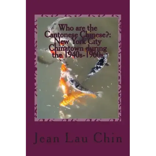 Who are the Cantonese Chinese?: New York City Chinatown during the 1940s-1960s: New York City Chinatown Oral History Project (Black and White version)
