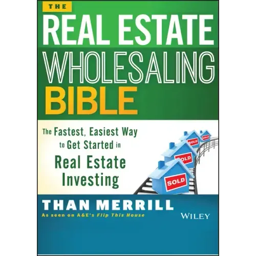 The Real Estate Wholesaling Bible: The Fastest, Easiest Way to Get Started in Real Estate Investing