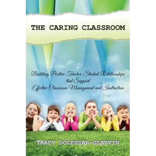 The Caring Classroom: Building Positive Teacher-Student Relationships that Support Effective Classroom Management and Instruction