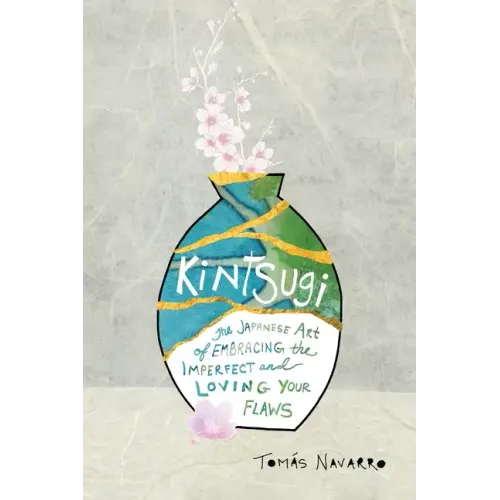 Kintsugi: The Japanese Art of Embracing the Imperfect and Loving Your Flaws