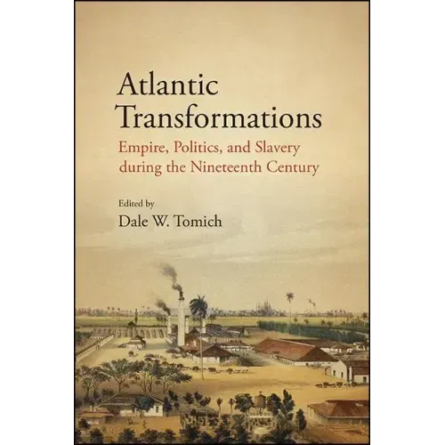 Atlantic Transformations: Empire, Politics, and Slavery during the Nineteenth Century
