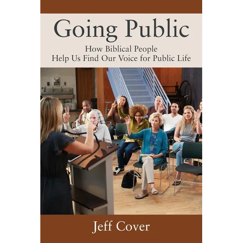 Going Public: How Biblical People Help Us Find Our Voice for Public Life